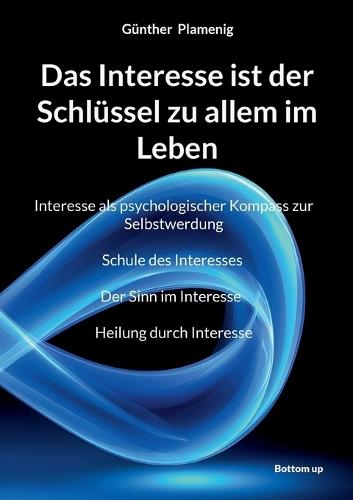 Das Interesse ist der Schlüssel zu allem im Leben: Interesse als psychologischer Kompass zur Selbstwerdung Schule des Interesses Der Sinn im Interesse Heilung durch Interesse  by Günther Plamenig at Abbey's Bookshop, 
