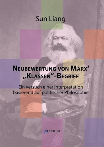 Neubewertung von Marx' ""Klassen""-Begriff: in Versuch einer Interpretation basierend auf politischer Philosophie  by Liang Sun at Abbey's Bookshop, 