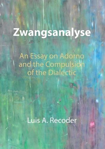 Zwangsanalyse: An Essay on Adorno and the Compulsion of the Dialectic