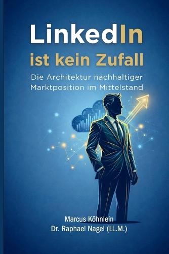LinkedIn ist kein Zufall - Die Architektur nachhaltiger Marktposition im Mittelstand
