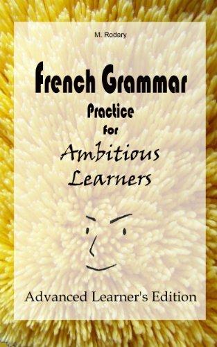 French Grammar Practice for Ambitious Learners: Advanced Learners Edition