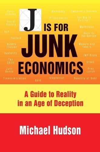 J Is for Junk Economics: A Guide to Reality in an Age of Deception  by Michael Hudson at Abbey's Bookshop, 