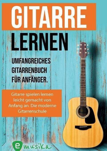 Gitarre lernen für Anfänger und Wiedereinsteiger: Gitarrenbuch für Erwachsene mit QR-Codes zu Videos, über 15 Songs und Live Kursen  by Sebastian Schulz at Abbey's Bookshop, 