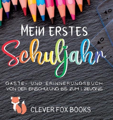 Mein erstes Schuljahr: Gäste- und Erinnerungsbuch von der Einschulung bis zum ersten Zeugnis: Erinnerungsalbum, Gästebuch, Fotoalbum und Freundebuch in einem - ein liebevolles Geschenk zum ersten Schultag  by Clever Fox Books at Abbey's Bookshop, 