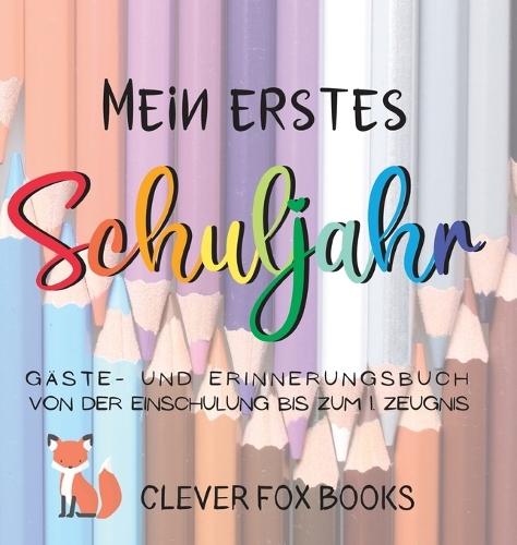Mein erstes Schuljahr: Gäste- und Erinnerungsbuch von der Einschulung bis zum ersten Zeugnis: Erinnerungsalbum, Gästebuch, Fotoalbum und Freundebuch in einem - ein liebevolles Geschenk zum ersten Schultag  by Clever Fox Books at Abbey's Bookshop, 