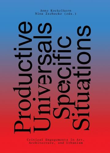 Productive Universals–Specific Situations – Critical Engagements in Art, Architecture, and Urbanism  by Anne Kockelkorn at Abbey's Bookshop, 