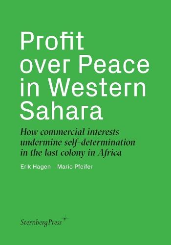 Profit over Peace in Western Sahara – How commercial interests undermine self–determination in the last colony in Africa  by Erik Hagen at Abbey's Bookshop, 