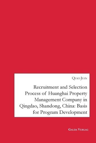Recruitment and Selection Process of Huanghai Property Management Company in Qingdao Shandong, China: Basis for Program Development  by Qiao Jian at Abbey's Bookshop, 