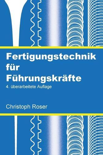 Fertigungstechnik für Führungskräfte: 4. überarbeitete Auflage  by Christoph Roser at Abbey's Bookshop, 