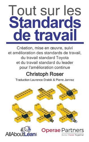 Tout sur les Standards de travail: Création, mise en oeuvre, suivi et amélioration des standards de travail, du travail standard Toyota et du travail standard du leader pour l'amélioration continue  by Christoph Roser at Abbey's Bookshop, 