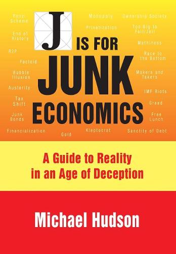 J is for Junk Economics: A Guide to Reality in an Age of Deception  by Michael Hudson at Abbey's Bookshop, 