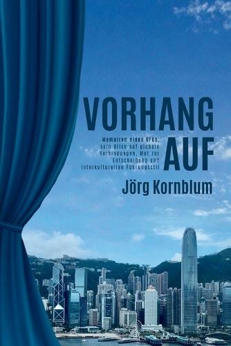 Vorhang Auf: Memoiren eines CFOs, sein Blick auf globale Verbindungen, Mut zur Entscheidung und interkulturellen Führungsstil  by Jörg Kornblum at Abbey's Bookshop, 