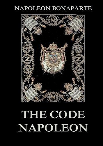The Code Napoleon: The Civil Code: Historically Annotated Edition  by Napoleon Bonaparte at Abbey's Bookshop, 