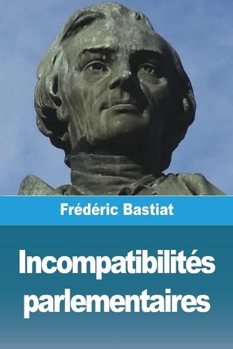 Incompatibilités parlementaires  by Frédéric Bastiat at Abbey's Bookshop, 