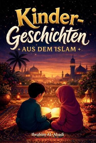 Die schönsten Kindergeschichten aus dem Islam - 31 Geschichten über unseren Propheten Muhammad (saw), seine Gefährten und die anderen Propheten des Islam für Kinder