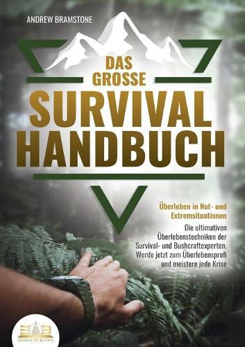 Das große SURVIVAL HANDBUCH - Überleben in Not- und Extremsituationen: Die ultimativen Überlebenstechniken der Survival- und Bushcraftexperten. Werde jetzt zum Überlebensprofi und meistere jede Krise