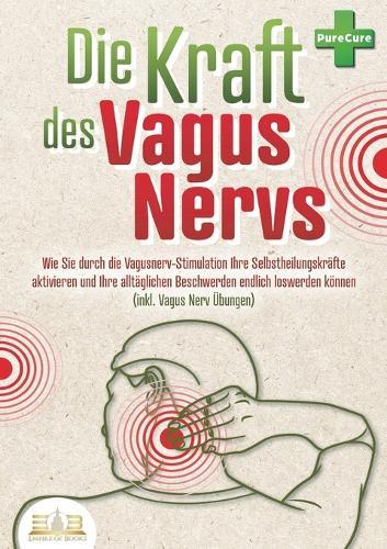 Die Kraft des Vagus Nervs: Wie Sie durch die Vagusnerv-Stimulation Ihre Selbstheilungskräfte aktivieren und Ihre alltäglichen Beschwerden endlich loswerden können (inkl. Vagus Nerv Übungen)  by Pure Cure at Abbey's Bookshop, 