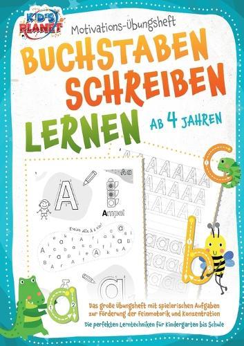 BUCHSTABEN SCHREIBEN LERNEN ab 4 Jahren: Das große Übungsheft mit spielerischen Aufgaben zur Förderung der Feinmotorik und Konzentration - Die perfekten Lerntechniken für Kindergarten bis Schule