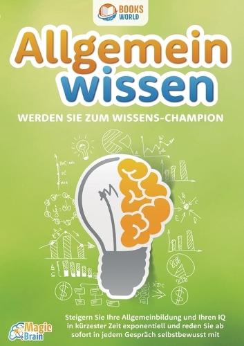Das geniale Allgemeinwissen Buch - für einen höheren IQ und mehr Allgemeinbildung: Wie Sie ab sofort bei jedem Thema hochintelligent wirken, selbstbewusst mitreden und Ihre Mitmenschen beeindrucken
