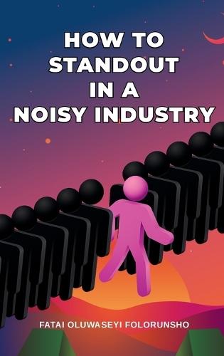 How To Standout In A Noisy Industry  by Fatai Oluwaseyi Folorunsho at Abbey's Bookshop, 