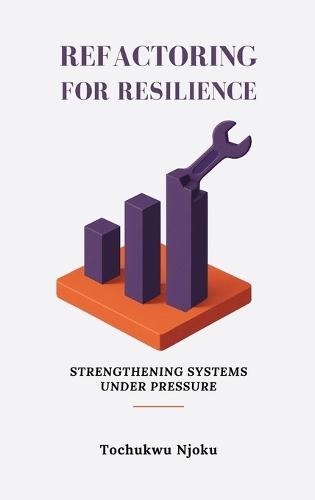 Refactoring For Resilience: Strengthening Systems Under Pressure  by Tochukwu Njoku at Abbey's Bookshop, 