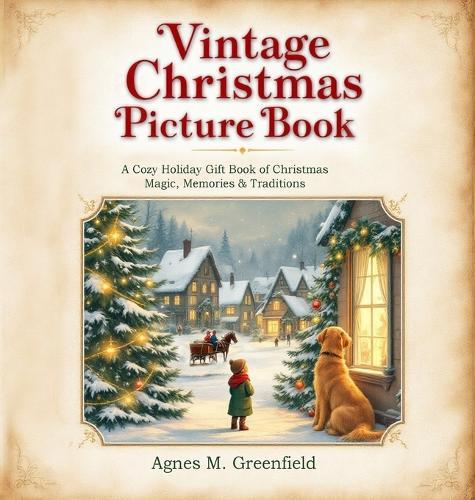 Vintage Christmas Picture Book: A Cozy Holiday Gift Book of Christmas Magic, Memories &: Old-Fashioned Christmas Picture Book for Anyone Who Believes in the Magic of Cozy Holidays & Cherished Christmas Traditions  by Agnes M Greenfield at Abbey's Bookshop, 