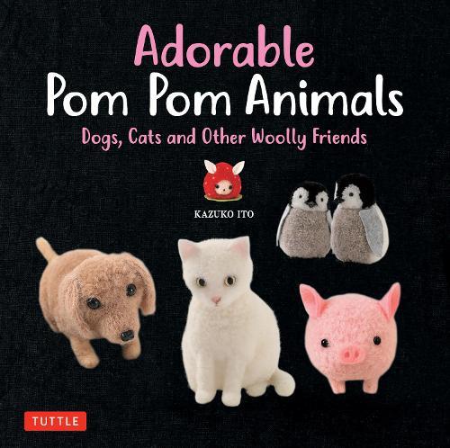 Adorable Pom Pom Animals: Dogs, Cats and Other Woolly Friends  by Kazuko Ito at Abbey's Bookshop, 