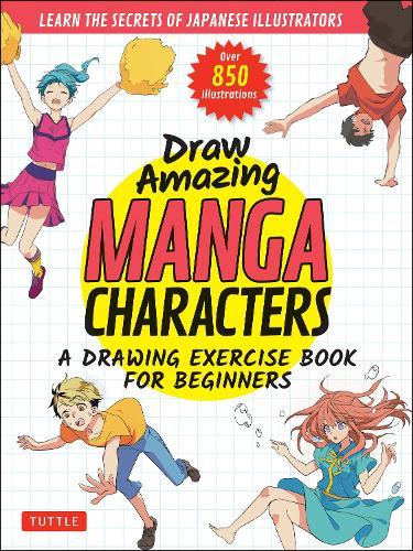 Draw Amazing Manga Characters: A Drawing Exercise Book for Beginners - Learn the Secrets of Japanese Illustrators (Learn 81 Poses; Over 850 illustrations)  by Akariko at Abbey's Bookshop, 
