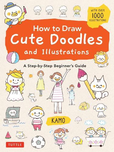 How to Draw Cute Doodles and Illustrations: A Step-by-Step Beginner's Guide [With Over 1000 Illustrations]  by Kamo at Abbey's Bookshop, 