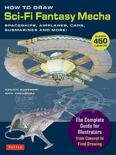 How to Draw Sci-Fi Fantasy Mecha: Spaceships, Airplanes, Cars, Submarines and More! (Over 450 Illustrations)  by Kenichi Somemori at Abbey's Bookshop, 