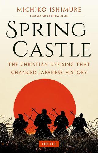 Spring Castle: The Christian Uprising That Changed Japanese History  by Michiko Ishimure at Abbey's Bookshop, 