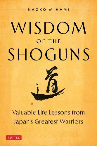 Wisdom of the Shoguns: Valuable Life Lessons from Japan's Greatest Warriors