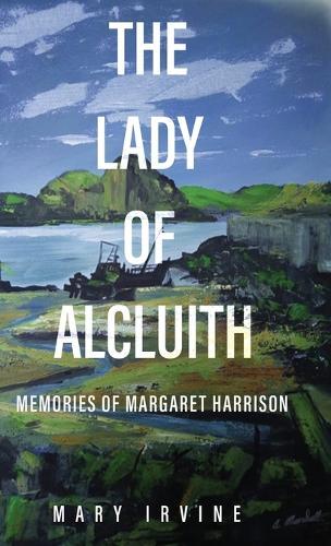 The Lady of Alcluith: Memories of Margaret Harrison  by Mary Irvine at Abbey's Bookshop, 