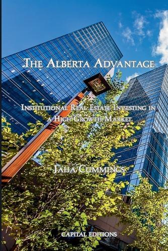 The Alberta Advantage: Institutional Real Estate Investing in a High-Growth Market  by Jaha Cummings at Abbey's Bookshop, 