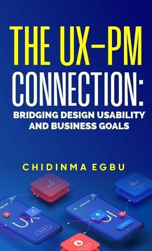 The Ux-Pm Connection: Bridging Design Usability & Business Goals  by Chidinma Egbu at Abbey's Bookshop, 