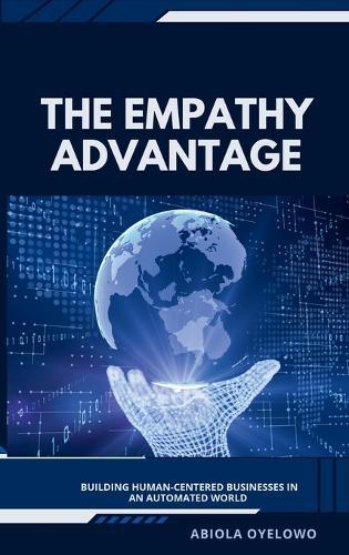 The Empathy Advantage: Building Human-Centered Businesses in an Automated World