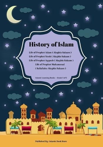 History of Islam: Life of Prophet Adam ( Alayhis Salaam ) - Life of Prophet Nooh ( Alayhis Salaam ) - Life of Prophet Ayyoob ( Alayhis Salaam ) - Life of Prophet Muhammad ( Sallallahu Alayhis Salaam ) - Islamic Learning Books - Grade 1 of 6  by Islamic Book Store at Abbey's Bookshop, 