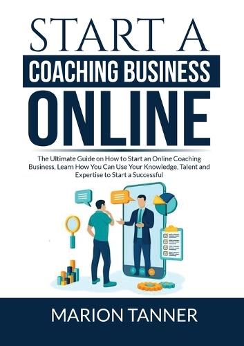 Start a Coaching Business Online: The Ultimate Guide on How to Start an ...