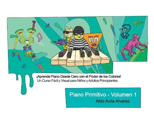 Piano Primitivo - Volumen 1: ¡Aprende Piano desde Cero con el Poder de los Colores! Un Curso Fácil y Visual para Niños y Adultos Principiantes.  by Aldo Avila Alvarez at Abbey's Bookshop, 