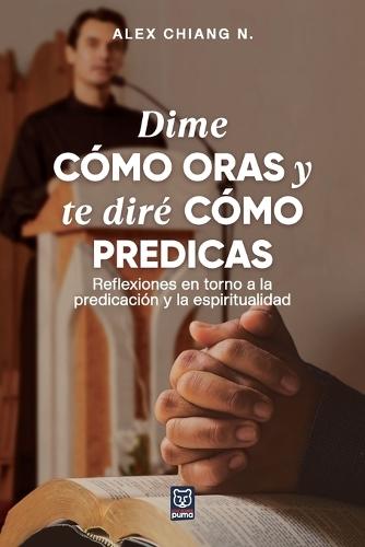 Dime Cómo Oras Y Te Diré Cómo Predicas  by Alex Chiang at Abbey's Bookshop, 