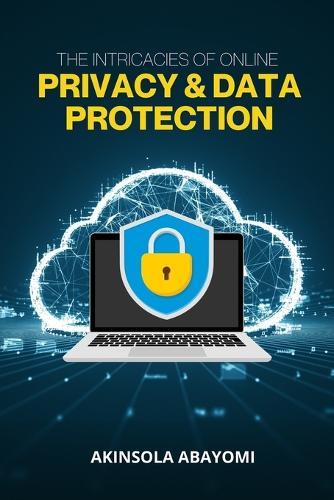 The Intricacies Of Online Privacy And Data Protection  by Akinsola Abayomi at Abbey's Bookshop, 