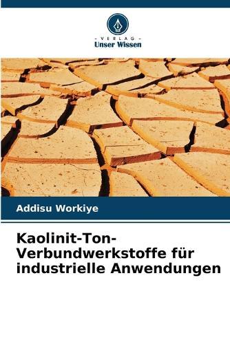 Kaolinit-Ton-Verbundwerkstoffe für industrielle Anwendungen  by Addisu Workiye at Abbey's Bookshop, 