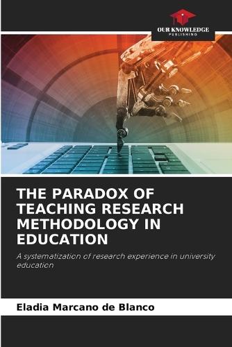 The Paradox of Teaching Research Methodology in Education  by Eladia Marcano de Blanco at Abbey's Bookshop, 