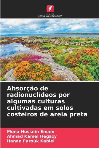 Absorção de radionuclídeos por algumas culturas cultivadas em solos costeiros de areia preta  by Mona Hussein Emam at Abbey's Bookshop, 