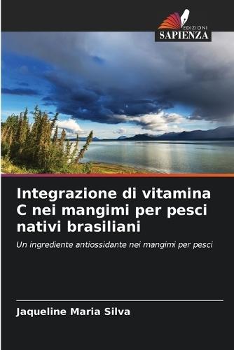 Integrazione di vitamina C nei mangimi per pesci nativi brasiliani  by Jaqueline Maria Silva at Abbey's Bookshop, 
