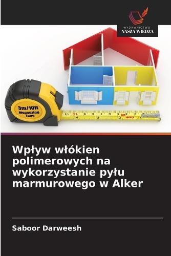 Wplyw wlókien polimerowych na wykorzystanie pylu marmurowego w Alker