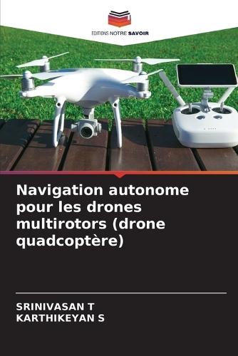 Navigation autonome pour les drones multirotors (drone quadcoptère)  by Srinivasan T at Abbey's Bookshop, 