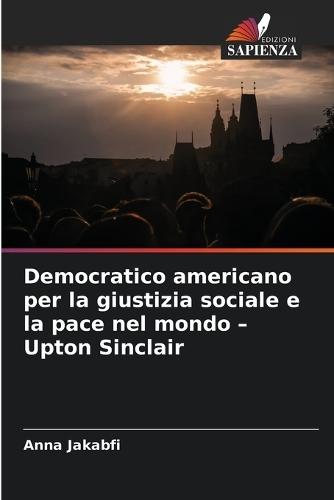 Democratico americano per la giustizia sociale e la pace nel mondo - Upton Sinclair