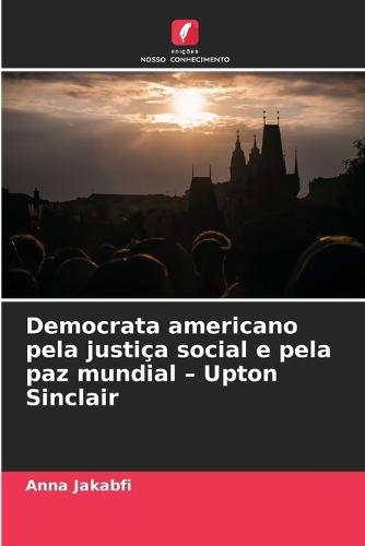 Democrata americano pela justiça social e pela paz mundial - Upton Sinclair