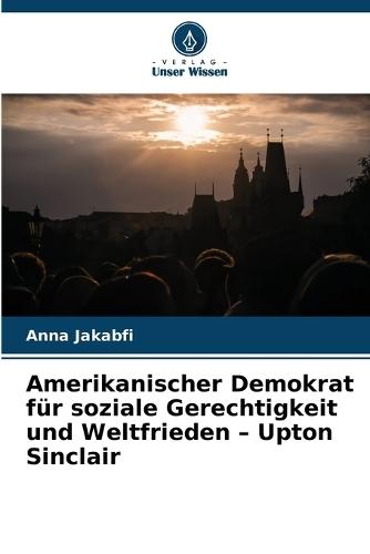 Amerikanischer Demokrat für soziale Gerechtigkeit und Weltfrieden - Upton Sinclair